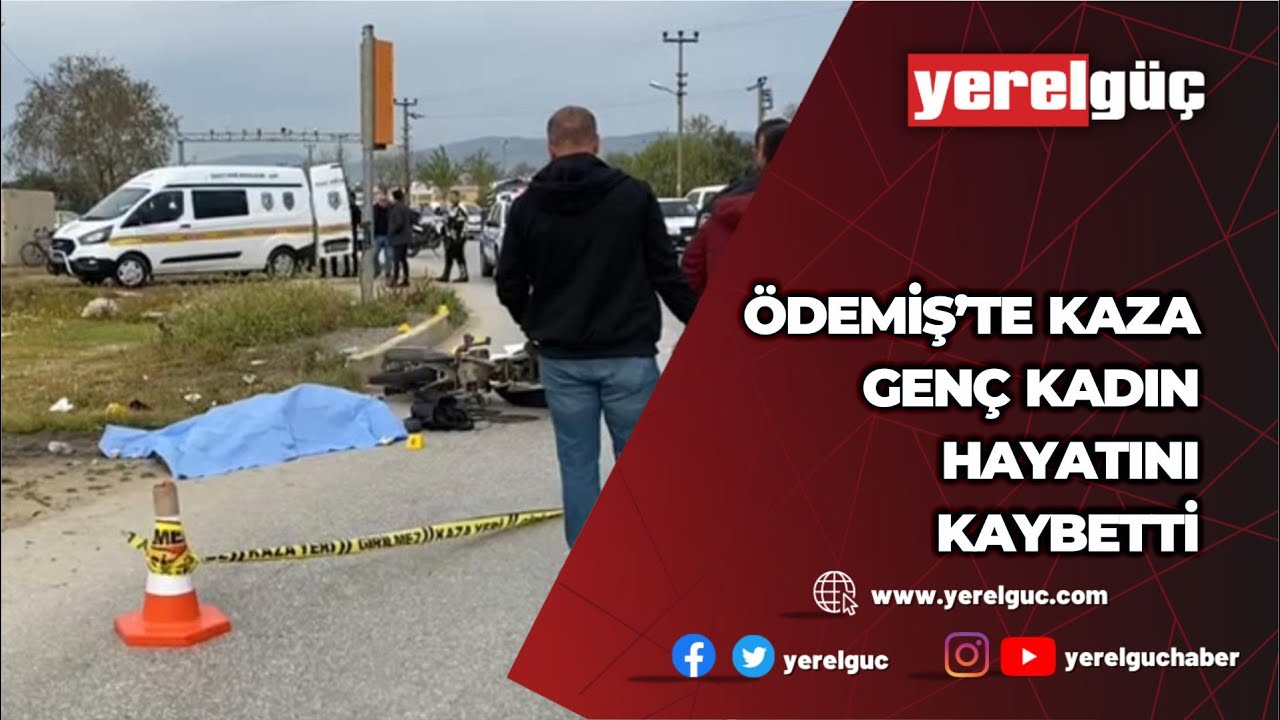 ÖDEMİŞ’TEKİ KAZADA GENÇ KADIN HAYATINI KAYBETTİ