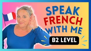 Speak French With ME! (French conversation practice - B2 Level French)