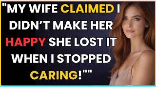 MY WIFE CLAIMED I DIDN’T MAKE HER HAPPY SHE LOST IT WHEN I STOPPED CARING!"