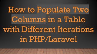 Download the video "How to Populate Two Columns in a Table with Different Iterations in PHP/Laravel"