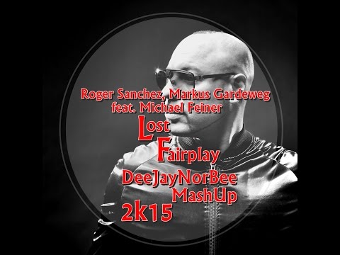 Roger Sanchez vs Markus Gardeweg feat Michael Feiner - Lost Fairplay (DeeJayNorBee MashUp 2k15)
