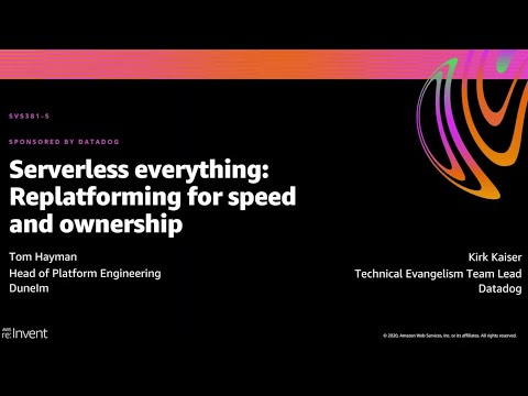 AWS re:Invent 2020: Serverless everything: Replatforming for speed & ownership (Datadog)