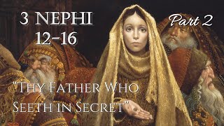 Come Follow Me - 3 Nephi 12-16 (part 2): "Thy Father Who Seeth in Secret"