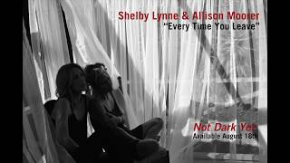 Every Time You Leave - Shelby Lynne & Allison Moorer