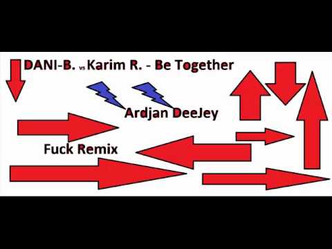 Dani-B. vs Karim R. - Be Together  remix 2011( Ardjan DeeJey. Fuck Remix )