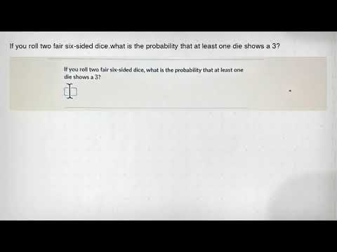 If you roll two fair six-sided dice.what is the probability that at least one die shows a 3?