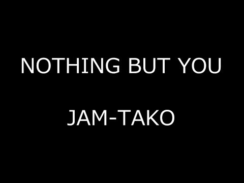 JAM-TAKO  -  NOTHING BUT YOU (FLAME OF LOVE )OCT 2017