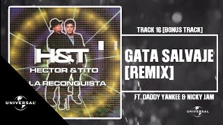 Héctor &amp; Tito Ft. Daddy Yankee &amp; Nicky Jam - Gata Salvaje (Remix) [Prod. by Luny Tunes &amp; Eliel]