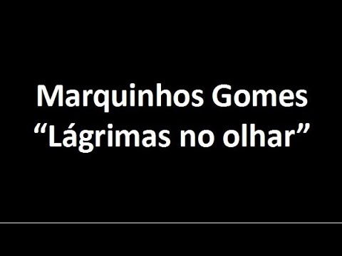 Marquinhos Gomes - Lágrimas no olhar (LETRA)