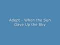 ['05] Adept - When the Sun Gave up The Sky 