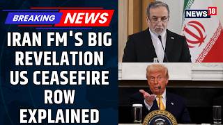 Iran FM Araghchi Breaks Silence On Ceasefire Talks Says Deal Lacked Final Approval | News18