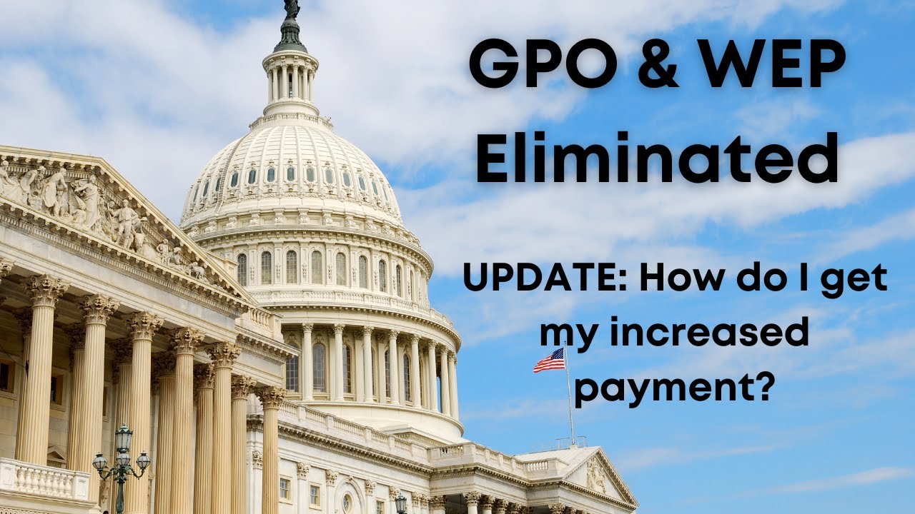 2025 Update: GPO & WEP Removed. How do I get my higher Social Security payments?