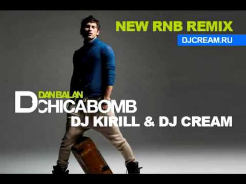 Dan Balan   Chica Bomb DJ Kirill & DJ Cream RNB REMIX