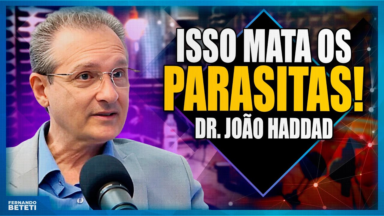 O segredo que elimina até 90% dos parasitas do corpo | DR. JOÃO HADDAD - FERNANDO BETETI