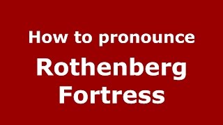 How to pronounce Rothenberg Fortress