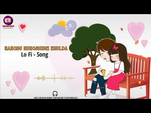 Manipuri Song || 💚🌷Nangbu Nungshibei Ehulda🌷💚LoFi song 🎶🎧