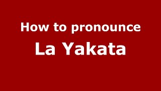 How to pronounce La Yakata