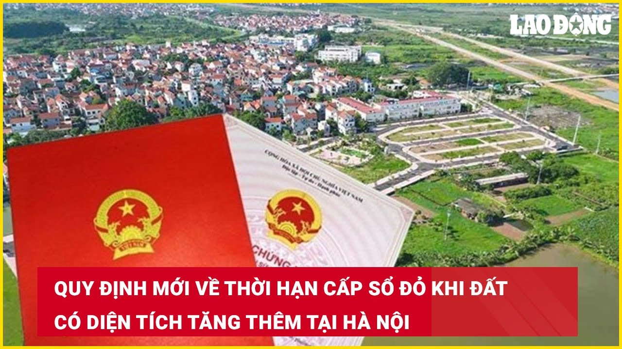 Quy định mới về thời hạn cấp sổ đỏ khi đất có diện tích tăng thêm tại Hà Nội