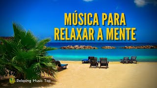 MUSICA PARA RELAXAR A MENTE - Perfeita para combater a ansiedade, o stress do dia