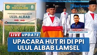 Momen Ratusan Santri Ponpes Ulul Albab Lampung Selatan Kibarkan Merah Putih Peringati HUT ke-80 NKRI