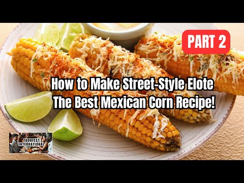 How to Make Street-Style Elote | The Best Mexican Corn Recipe! | Part 2