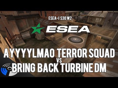 ESEA S30 W2: AyyyyLmao Terror Squad vs. bring back turbine dm