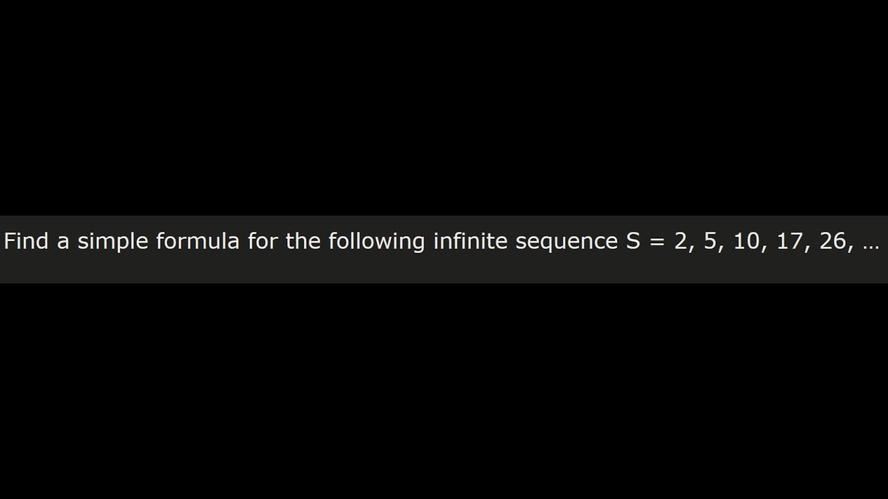 Find a simple formula for the following infinite sequence S = 2, 5, 10, 17, 26, …