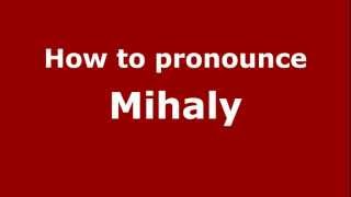 How to pronounce Mihaly