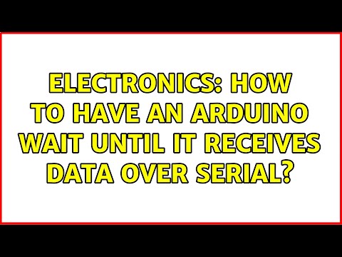 Electronics: How to have an Arduino wait until it receives data over serial? (2 Solutions!!)