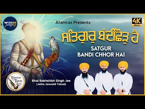 Satgur Bandi Chhor Hai | Bhai Bakhshish Singh Jee Jawaddi Taksal | Atamras | 4K