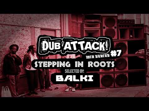 Dub Attack Mix Series #7 Stepping In Roots - Balki