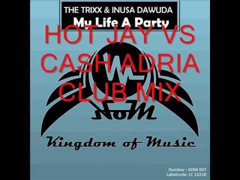 THE TRIXX & INUSA DAWUDA -MY LIFE A PARTY (HOT JAY VS. CASH ADRIA CLUB MIX)