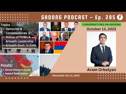 Aram Orbelyan - Genocide & Consequences | Refugees | Legal Status | Artsakh Government in Exile | Ep 285 - Oct 13, 2023