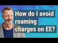 How do I avoid roaming charges on EE?