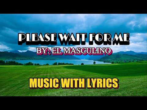 PLEASE WAIT FOR ME SUNG BY EL MASCULINO || MUSIC WITH LYRICS