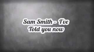 Sam Smith - I&#39;ve Told You Now (Lyrics)