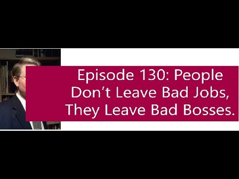 People Don’t Leave Bad Jobs, They Leave Bad Bosses. Episode 130