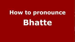 How to pronounce Bhatte
