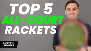These are the TOP 5 BEST rackets for an ALL-COURT game!! | Rackets & Runners