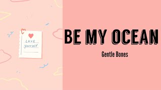 Be My Ocean - Gentle Bones (Lyrics)