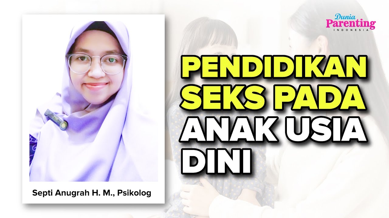 Cara Memberikan Pendidikan Seks yang Tepat untuk Anak Usia Dini Septi Anugrah Heni, M.Psi, Psikolog