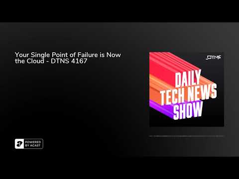 Your Single Point of Failure is Now the Cloud - DTNS 4167