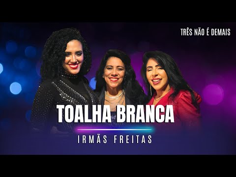 Irmãs Freitas - TOALHA BRANCA (Três não é demais)