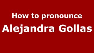How to pronounce Alejandra Gollas
