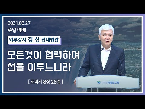 [2021-06-27] 주일2부예배 김 신 전대법관: 모든것이 합력하여 선을 이루리라(롬8장28절)