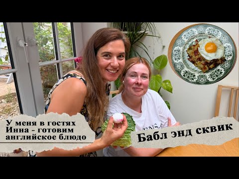 По-домашнему душевно - блюдо 'Бабл энд сквик' и разговоры о любовной истории моей гостьи. #англия