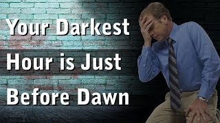 YOUR DARKEST HOUR IS JUST BEFORE DAWN!!