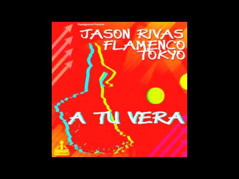 Jason Rivas & Flamenco Tokyo - A Tu Vera (Radio Edit)