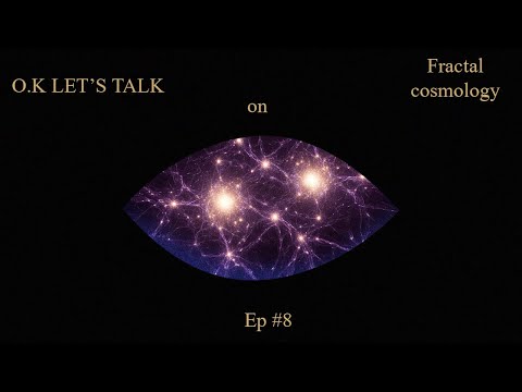 O K Let's Talkᅳ on Fractal Cosmology EP #8