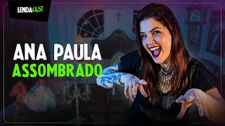 Causos ASSUSTADORES com Ana Paula do canal AssombradO | LendaCast #170